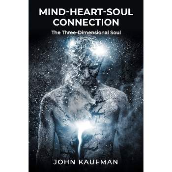 Mind-Heart-Soul Connection - by  John Kaufman (Paperback)