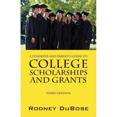 A Students and Parent's Guide to College Scholarships and Grants - by  Rodney Dubose (Paperback)