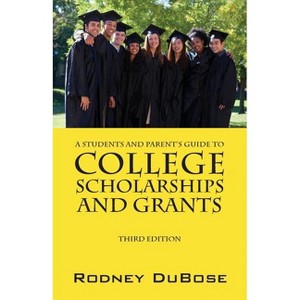 A Students and Parent's Guide to College Scholarships and Grants - by  Rodney Dubose (Paperback) - 1 of 1