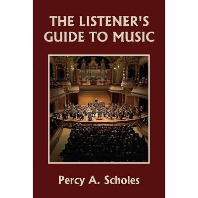 The Listener's Guide to Music (Yesterday's Classics) - by  Percy a Scholes (Paperback)