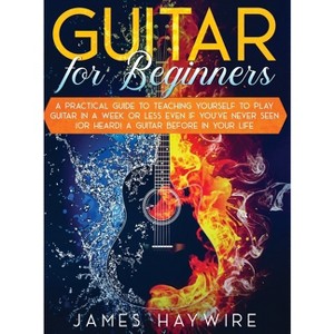 Guitar for Beginners A Practical Guide To Teaching Yourself To Play Guitar In A Week Or Less Even If You've Never Seen (Or Heard) A Guitar Before In - 1 of 1