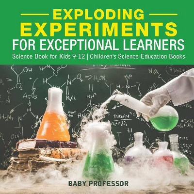 Exploding Experiments for Exceptional Learners - Science Book for Kids 9-12 - Children's Science Education Books - by  Baby Professor (Paperback)