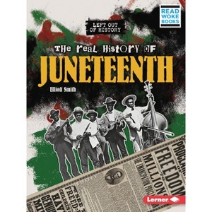 The Real History of Juneteenth - (Left Out of History (Read Woke (Tm) Books)) by  Elliott Smith (Paperback) - 1 of 1