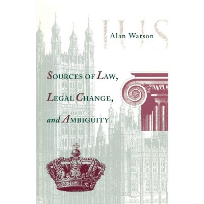 Sources of Law, Legal Change, and Ambiguity - by  Alan Watson (Paperback)