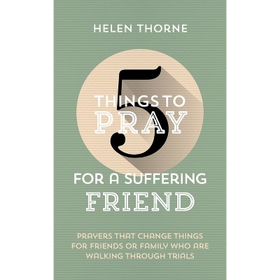 5 Things to Pray for a Suffering Friend - by  Helen Thorne (Paperback)