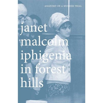 Iphigenia in Forest Hills - by  Janet Malcolm (Paperback)