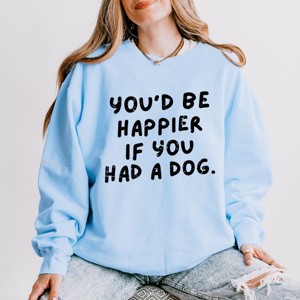 You'd Be Happier If You Had A Dog - Women's Lightweight Garment Dyed Sweatshirt - 1 of 3