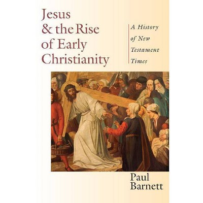 Jesus and the Rise of Early Christianity - by  Paul Barnett (Paperback)