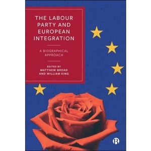 The Labour Party and European Integration - by  Matthew Broad & William King (Hardcover) - 1 of 1