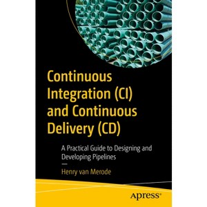 Continuous Integration (CI) and Continuous Delivery (CD) - by  Henry Van Merode (Paperback) - 1 of 1