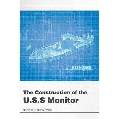 The Construction of the U.S.S Monitor - by  Stephen Thompson (Paperback)