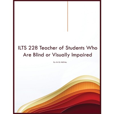 ILTS 228 Teacher of Students Who Are Blind or Visually Impaired - by  Iris Q McKinley (Paperback)