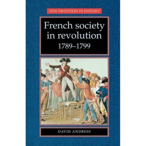French Society in Revolution 1789-1799 - (New Frontiers) by  David Andress (Paperback) - 1 of 1