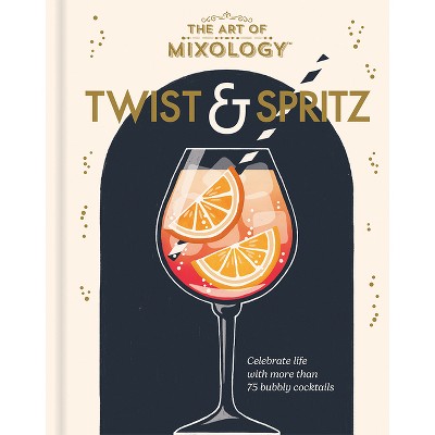 The Art of Mixology Twist & Spritz - by  Cottage Door Press (Hardcover)