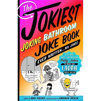 Jokiest Joking Bathroom Joke Book Ever Written . . . No Joke! - (Jokiest Joking Joke Books) by  May Roche (Paperback)