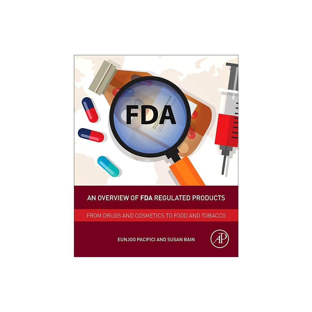 An Overview of FDA Regulated Products - by Eunjoo Pacifici & Susan Bain (Paperback)