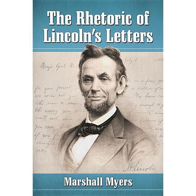 The Rhetoric of Lincoln's Letters - by  Marshall Myers (Paperback)