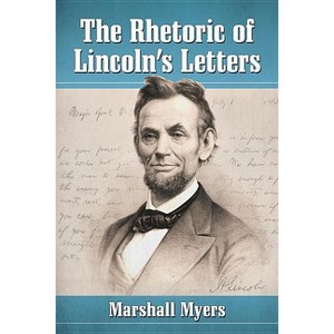 The Rhetoric of Lincoln's Letters - by  Marshall Myers (Paperback) - 1 of 1