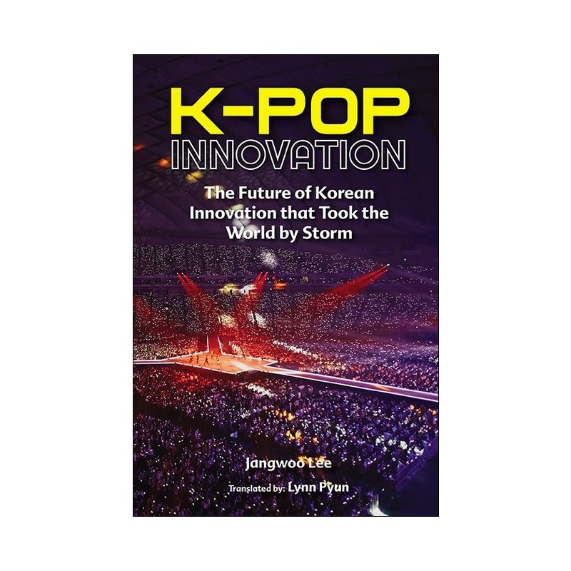 K-Pop Innovation: The Future of Korean Innovation That Took the World by Storm - by  Jangwoo Lee (Hardcover), 1 of 2
