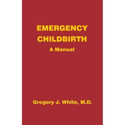 Emergency Childbirth - by  Gregory J White (Paperback)