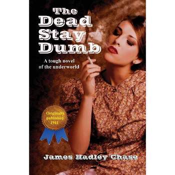 The Dead Stay Dumb - by  James Hadley Chase (Paperback)