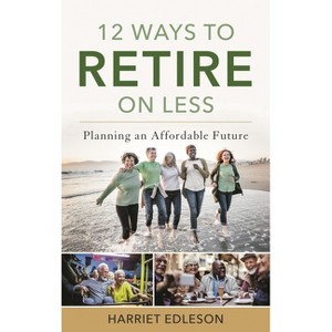 12 Ways to Retire on Less - by  Harriet Edleson (Paperback) - 1 of 1