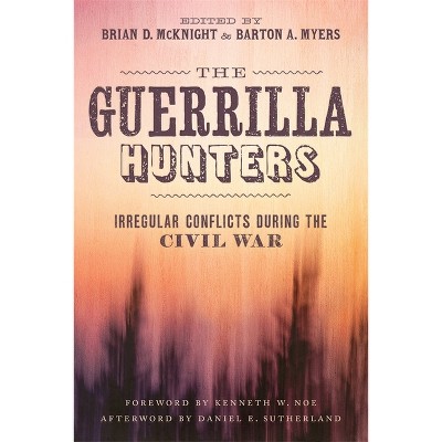 The Guerrilla Hunters - (Conflicting Worlds: New Dimensions of the American Civil War) by  Brian D McKnight & Barton A Myers (Hardcover)