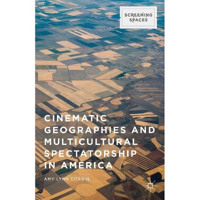 Cinematic Geographies and Multicultural Spectatorship in America - (Screening Spaces) by  Amy Lynn Corbin (Hardcover)