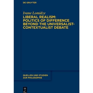 Liberal Realism: Politics of Difference Beyond the Universalist-Contextualist Debate - (Quellen Und Studien Zur Philosophie) by  Ivane Lomidze - 1 of 1