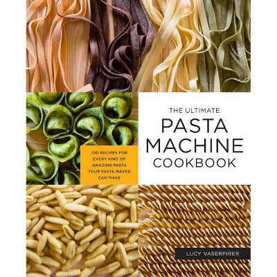 The Ultimate Pasta Machine Cookbook - by  Lucy Vaserfirer (Paperback)