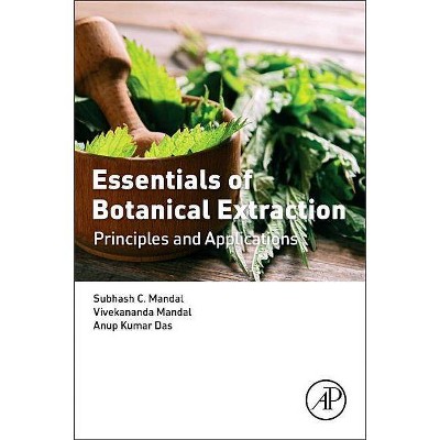 Essentials of Botanical Extraction - by  Subhash C Mandal & Vivekananda Mandal & Anup Kumar Das (Paperback)