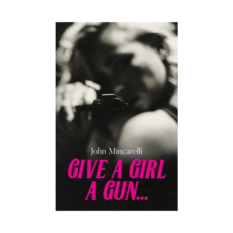 Give a Girl a Gun... - by  John Mincarelli (Paperback), 1 of 2