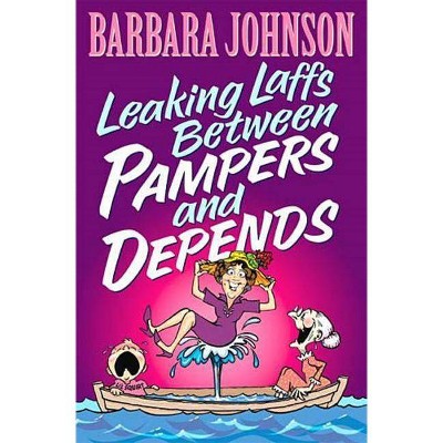 Leaking Laffs Between Pampers and Depends - by  Barbara Johnson (Paperback)