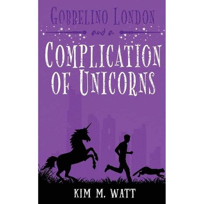 Gobbelino London & a Complication of Unicorns - (Gobbelino London, Pi) by  Kim M Watt (Paperback)