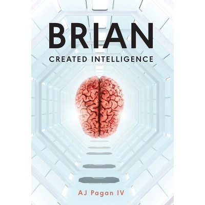 Brian, Created Intelligence - by  Aj Pagan (Hardcover)