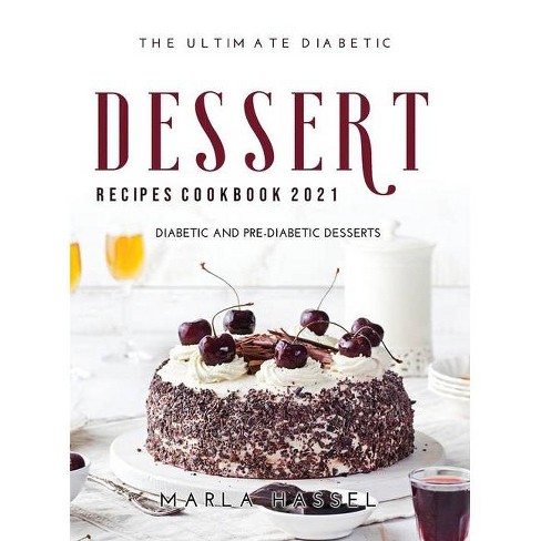 The Ultimate Diabetic Dessert Recipes Cookbook 21 By Marla Hassel Hardcover Target