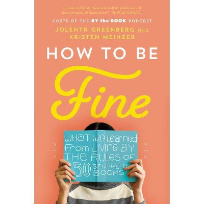 How to Be Fine - by  Jolenta Greenberg & Kristen Meinzer (Paperback)