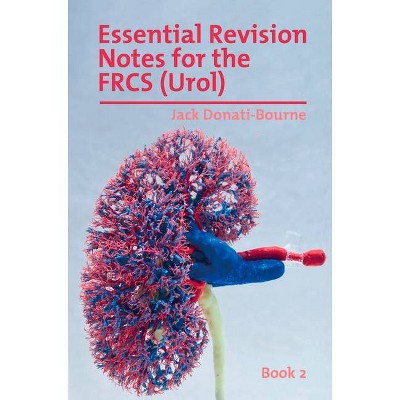 Essential Revision Notes for FRCS (Urol) - Book 2 - by  Jack Donati-Bourne (Paperback)