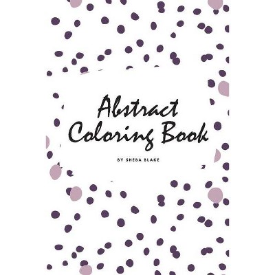 Abstract Patterns Coloring Book for Teens and Young Adults (6x9 Coloring Book / Activity Book) - (Abstract Patterns Coloring Books) by  Sheba Blake