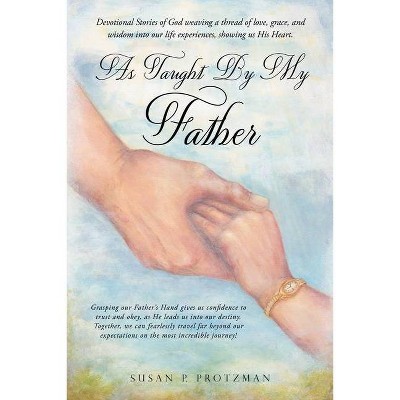 As Taught By My Father - by  Susan P Protzman (Paperback)