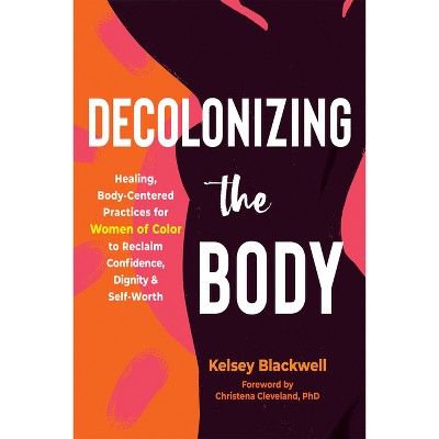 Decolonizing The Body - By Kelsey Blackwell (paperback) : Target