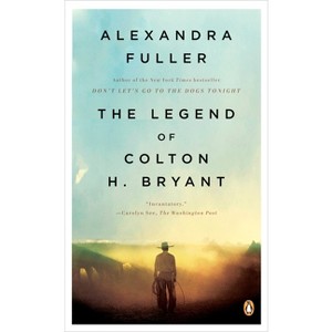 The Legend of Colton H. Bryant - by  Alexandra Fuller (Paperback) - 1 of 1