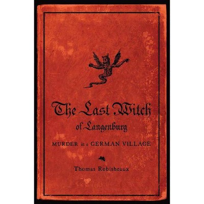 The Last Witch of Langenburg - by  Thomas Robisheaux (Paperback)