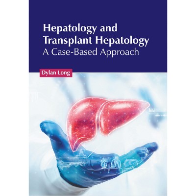 Hepatology and Transplant Hepatology: A Case-Based Approach - by  Dylan Long (Hardcover)