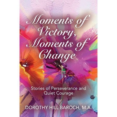 Moments of Victory, Moments of Change - by  Dorothy Hill Baroch (Paperback)