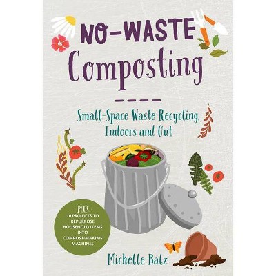 No-Waste Composting - (No-Waste Gardening) by  Michelle Balz (Paperback)