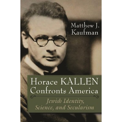 Horace Kallen Confronts America - (Modern Jewish History) by  Matthew J Kaufman (Hardcover)