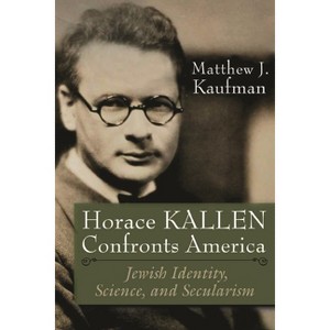 Horace Kallen Confronts America - (Modern Jewish History) by  Matthew J Kaufman (Hardcover) - 1 of 1