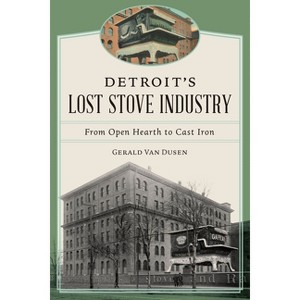 Detroit's Lost Stove Industry - by  Gerald Van Dusen (Paperback) - 1 of 1