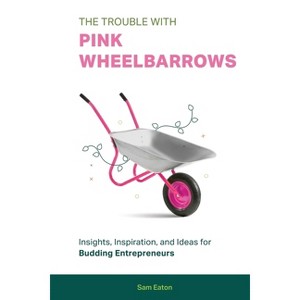 The Trouble with Pink Wheelbarrows - by  Sam Eaton (Paperback) - 1 of 1